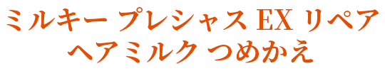 ミルキー プレシャス EX リペア ヘアミルク つめかえ