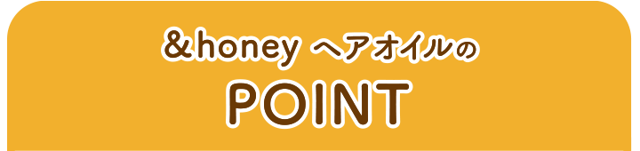 ＆honeyヘアオイルのPOINT