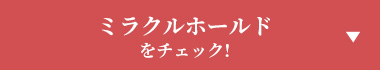 ミラクルホールドをチェック!