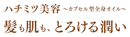 ハチミツ美容～カプセル型全身オイル～　髪も肌も、とろける潤い