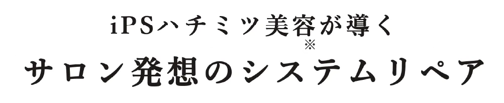 iPSハチミツ美容が響くサロン発想のシステムリペア